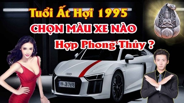 Chọn màu xe ô tô hợp tuổi ất hợi 1995 mang lại may mắn tránh tai nạn cho chủ xe